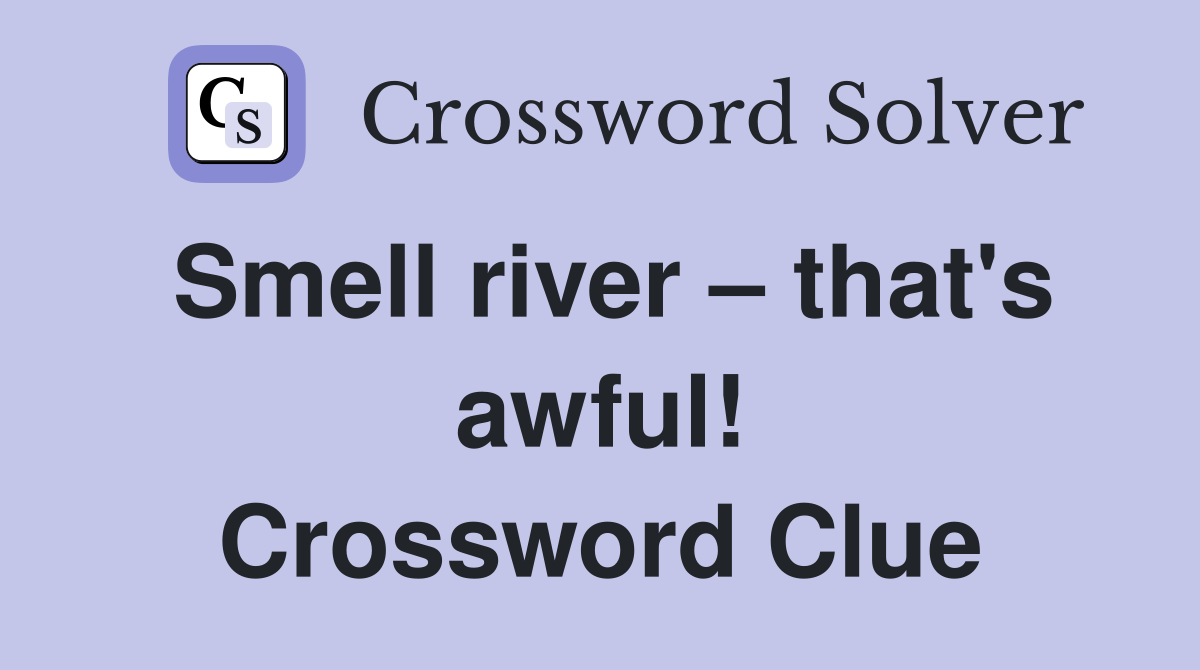 Smell river that's awful! Crossword Clue Answers Crossword Solver